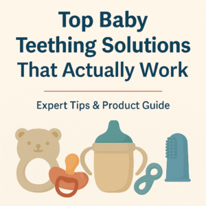Top Baby Teething Solutions That Actually Work: Expert Tips & Product Guide